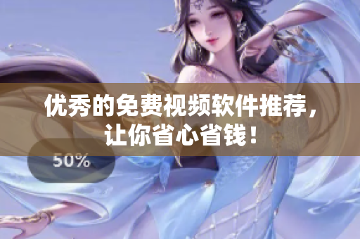 优秀的免费视频软件推荐，让你省心省钱！