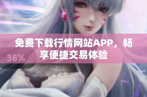 免费下载行情网站APP，畅享便捷交易体验