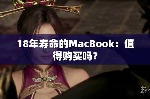 18年寿命的MacBook：值得购买吗？