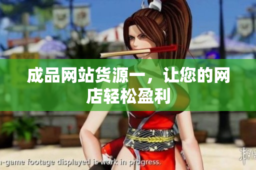 成品网站货源一，让您的网店轻松盈利