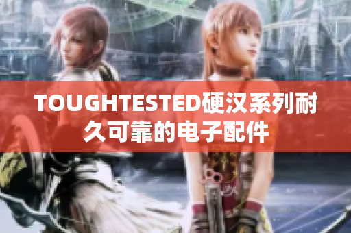 TOUGHTESTED硬汉系列耐久可靠的电子配件