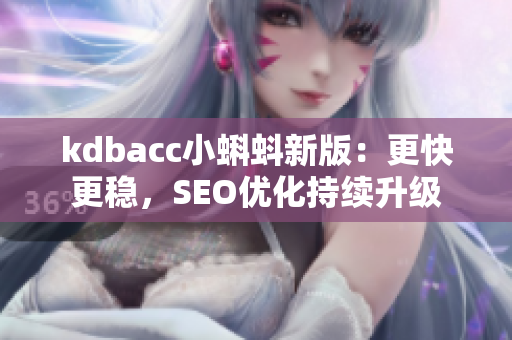 kdbacc小蝌蚪新版：更快更稳，SEO优化持续升级