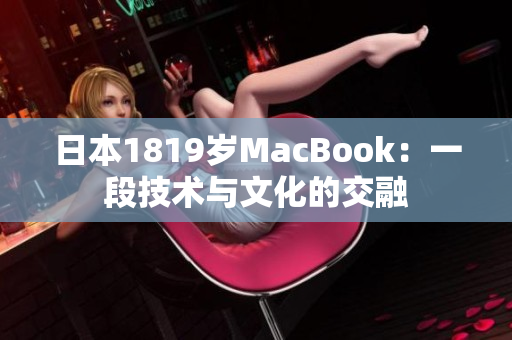 日本1819岁MacBook：一段技术与文化的交融