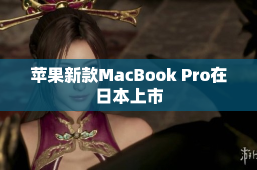 苹果新款MacBook Pro在日本上市