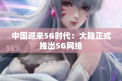 中国迎来5G时代：大陆正式推出5G网络