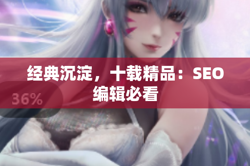 经典沉淀，十载精品：SEO编辑必看
