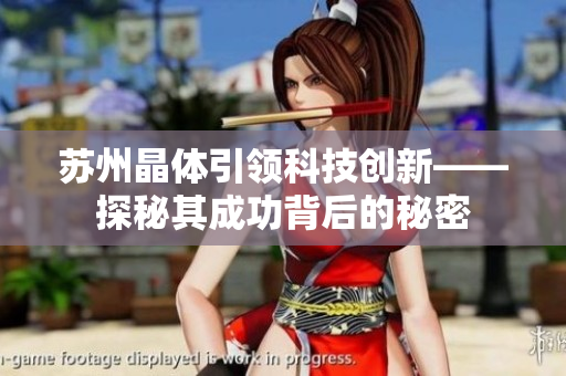 苏州晶体引领科技创新——探秘其成功背后的秘密