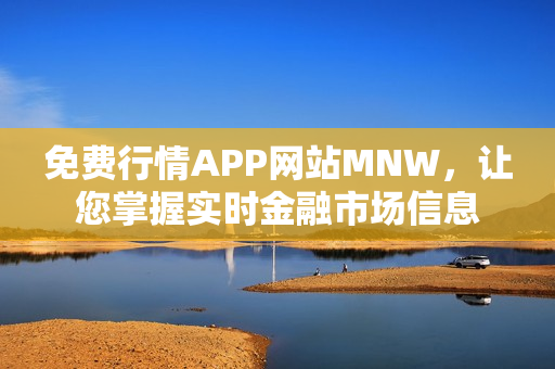 免费行情APP网站MNW，让您掌握实时金融市场信息