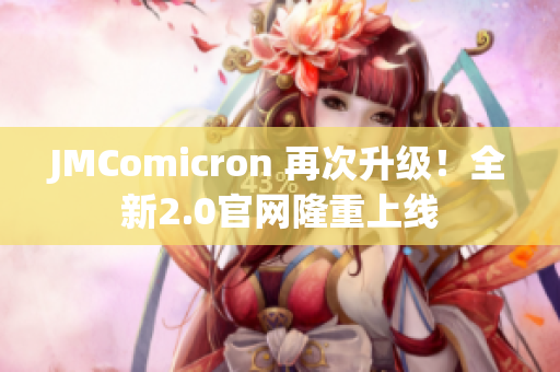 JMComicron 再次升级！全新2.0官网隆重上线