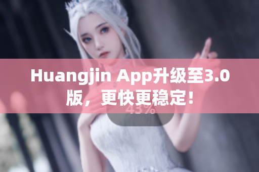 Huangjin App升级至3.0版，更快更稳定！
