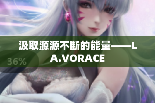 汲取源源不断的能量——LA.VORACE