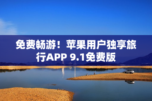 免费畅游！苹果用户独享旅行APP 9.1免费版