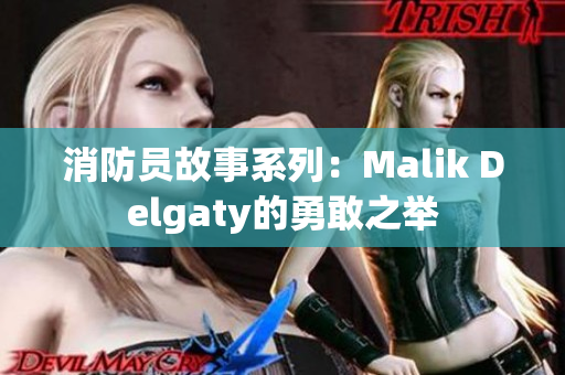 消防员故事系列：Malik Delgaty的勇敢之举
