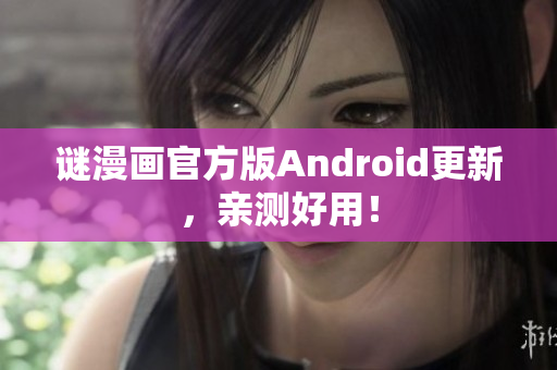 谜漫画官方版Android更新，亲测好用！