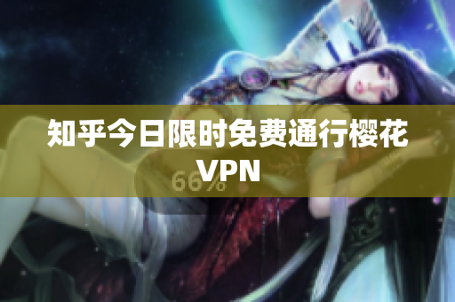 知乎今日限时免费通行樱花VPN