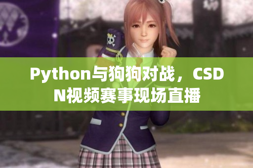 Python与狗狗对战，CSDN视频赛事现场直播