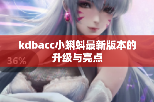 kdbacc小蝌蚪最新版本的升级与亮点