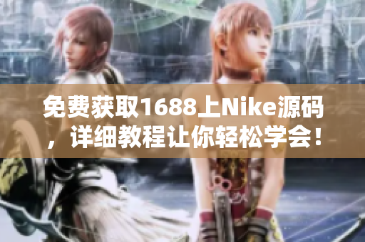 免费获取1688上Nike源码，详细教程让你轻松学会！