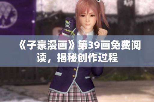 《子豪漫画》第39画免费阅读，揭秘创作过程