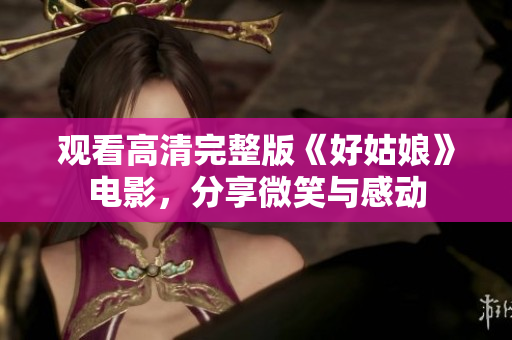 观看高清完整版《好姑娘》电影，分享微笑与感动