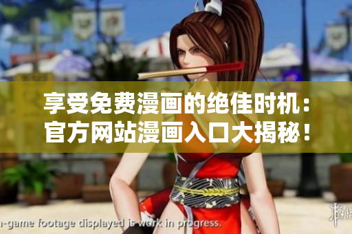 享受免费漫画的绝佳时机：官方网站漫画入口大揭秘！