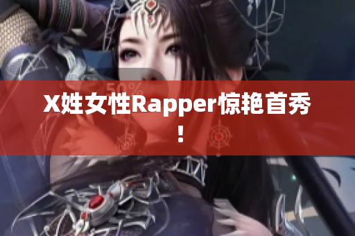 X姓女性Rapper惊艳首秀！