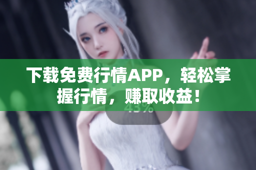 下载免费行情APP，轻松掌握行情，赚取收益！