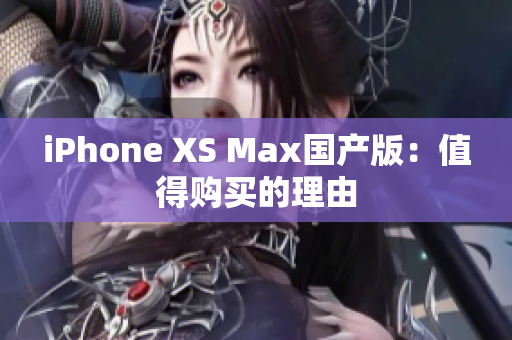 iPhone XS Max国产版：值得购买的理由