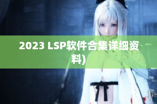2023 LSP软件合集详细资料)
