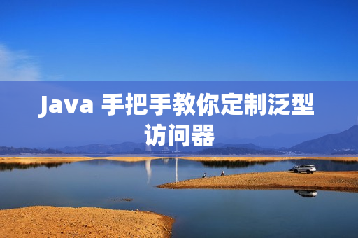 Java 手把手教你定制泛型访问器