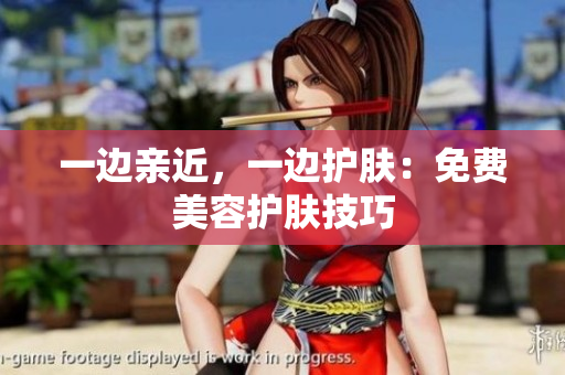 一边亲近，一边护肤：免费美容护肤技巧