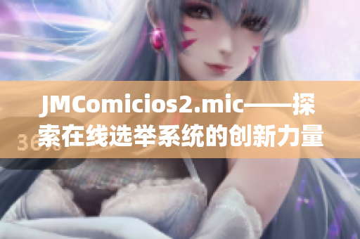 JMComicios2.mic——探索在线选举系统的创新力量