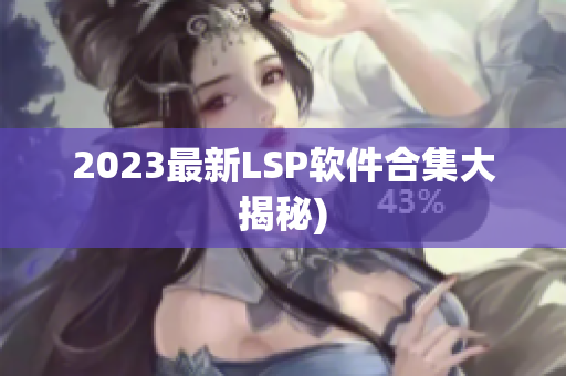 2023最新LSP软件合集大揭秘)