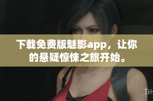 下载免费版魅影app，让你的悬疑惊悚之旅开始。