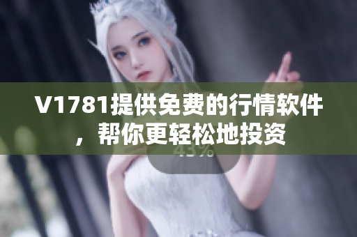 V1781提供免费的行情软件，帮你更轻松地投资