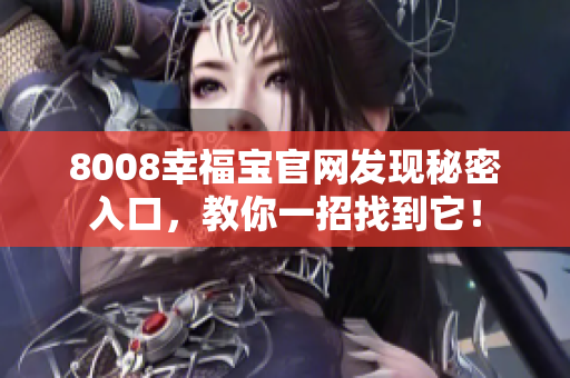 8008幸福宝官网发现秘密入口，教你一招找到它！
