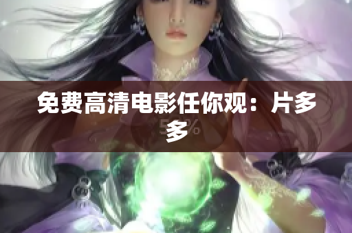 免费高清电影任你观：片多多