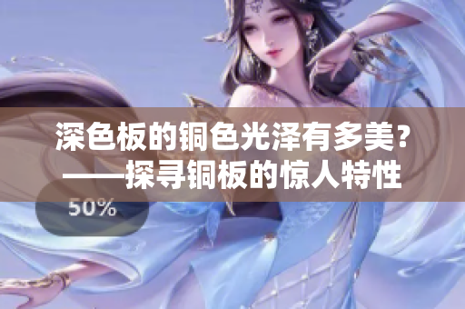 深色板的铜色光泽有多美？——探寻铜板的惊人特性