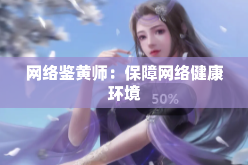 网络鉴黄师：保障网络健康环境
