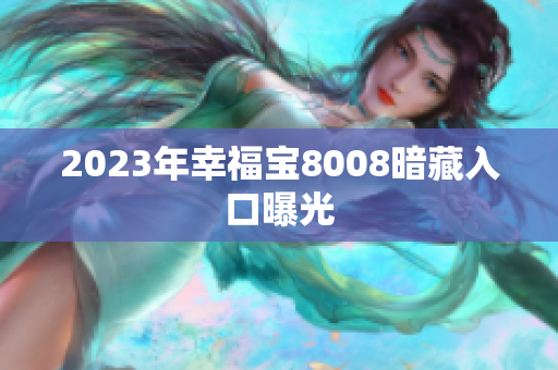 2023年幸福宝8008暗藏入口曝光