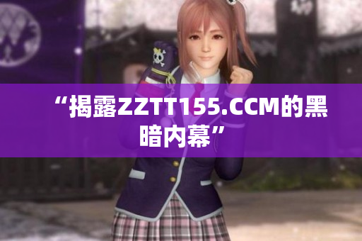 “揭露ZZTT155.CCM的黑暗内幕”