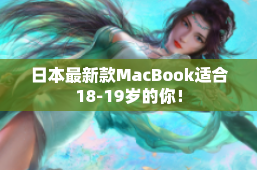 日本最新款MacBook适合18-19岁的你！