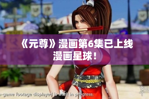《元尊》漫画第6集已上线漫画星球！
