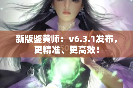 新版鉴黄师：v6.3.1发布，更精准、更高效！