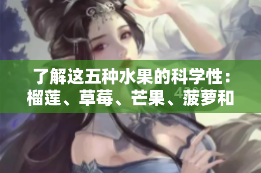 了解这五种水果的科学性：榴莲、草莓、芒果、菠萝和香蕉