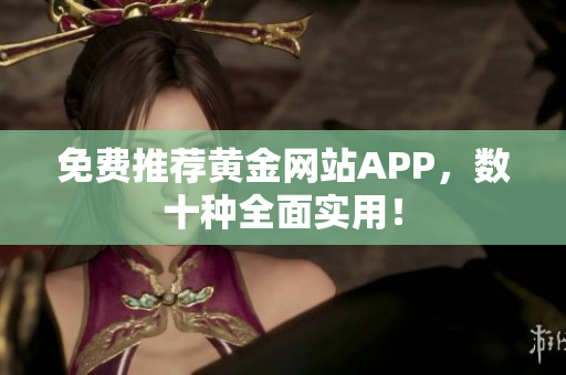 免费推荐黄金网站APP，数十种全面实用！