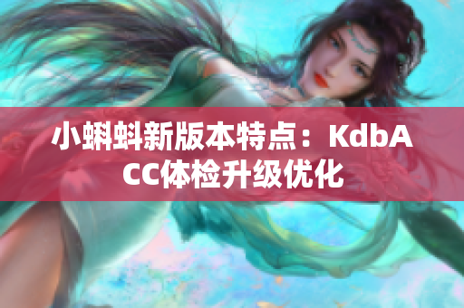 小蝌蚪新版本特点：KdbACC体检升级优化