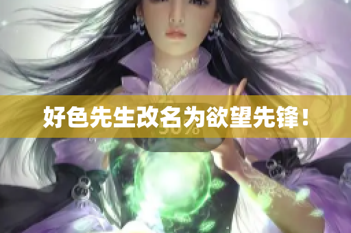 好色先生改名为欲望先锋！