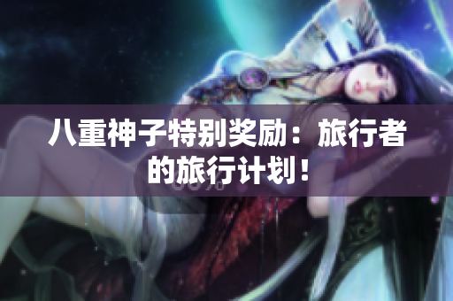 八重神子特别奖励：旅行者的旅行计划！
