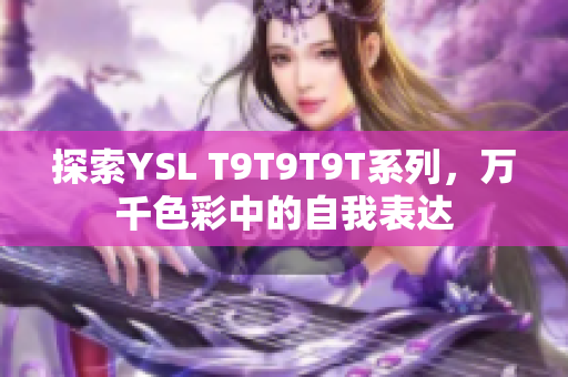 探索YSL T9T9T9T系列，万千色彩中的自我表达